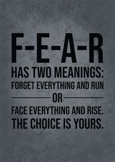 a black and white poster with the quote fear has two meaningss forget everything and run or face everything and rise the choice is yours