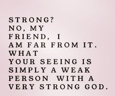 a poem written in black and white with the words, strong? no, my friend, i am far from it what your seeing is simply a weak person with a person with a very strong god