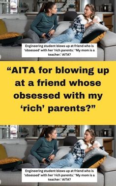 two women sitting on a couch talking to each other with the caption atta for blowing up at a friend whose obsesed with my's parents?