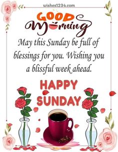 a cup of coffee and some roses with the words good morning on it, may this sunday be full of blessing for you wishing you a blissful week ahead