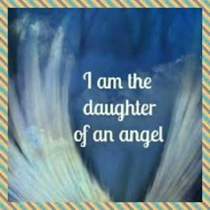 an angel with the words i am the daughter of an angel