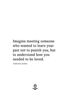 a quote that reads imagine meeting someone who wanted to learn your past not to push you, but to understand how you need to be loved