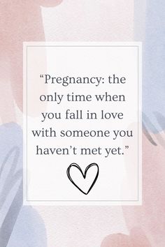 a quote on love that reads,'pregnant the only time when you fall in love with someone you haven't met yet