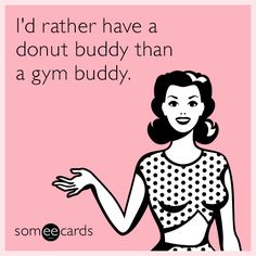 a woman holding her hand out with the words i'd rather have a donut buddy than a gym buddy