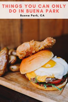 there is a burger and fried chicken on the table with text overlay that reads things you can only do in buena park