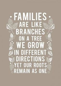 the words families are like branches on a tree we grow in different directions yet our roots remain as one