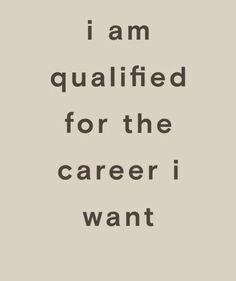 the words i am qualified for the career i want