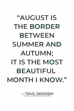 a quote from tove jansson that says, august is the border between summer and autumn it's the most beautiful month i know