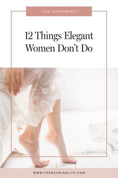 a woman's feet with the words 12 things elegant women don't do