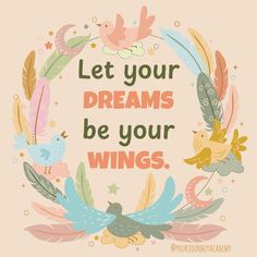 the words let your dreams be your wings are surrounded by colorful birds and feathers in a circle