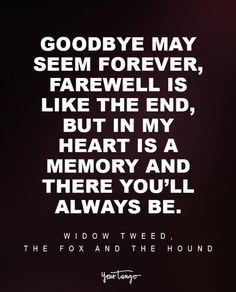 a quote from the fox and the hound that says goodbye may seem forever, farewell is like the end, but in my heart is a memory and there you'll'll'll'll be