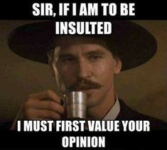 a man in a hat drinking out of a cup with the caption sir if i am to be insulated i must first value your opinion