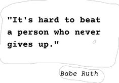 babe ruth quote it's hard to beat a person who never gives up on white background