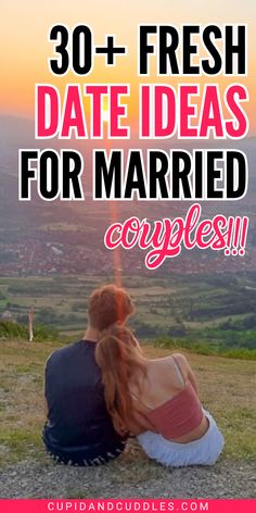 a couple sitting on top of a hill with the text 30 fresh date ideas for married couples