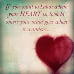 a red heart with the words if you want to know where your heart is, look to where your mind goes when it wanders