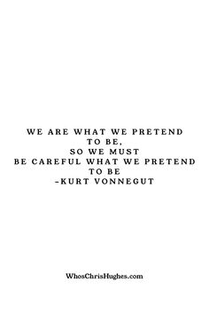 a quote that reads we are what we pretend to be so we must be careful what we