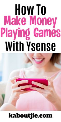 a woman holding a pink cell phone with text overlay that reads how to make money playing games with ysense