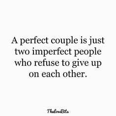 a quote that says, a perfect couple is just two imperfect people who refuse to give up on each other