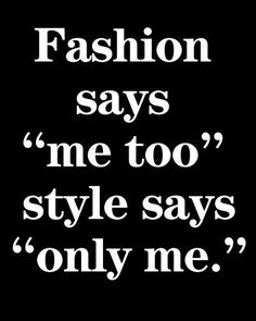 the words fashion says me too, style says only me on a black and white background