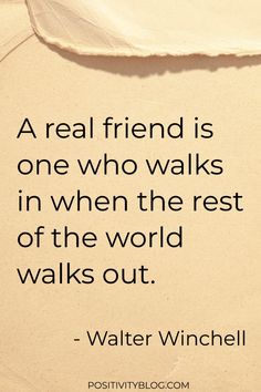 a real friend is one who walks in when the rest of the world walks out