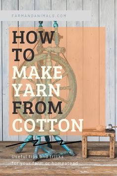 an old wooden wheel with the words how to make yarn from cotton in front of it