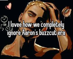 a girl with her hand on her head and the words i love how we completely ignore aaron's buzzcut era