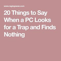 the words 20 things to say when a pc looks for a trap and finds nothing