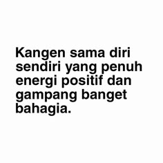 a black and white photo with the words kangen sama diri sendiri yang penuh energi positif dan gampang banget baha