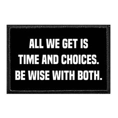 an all we get is time and choices be wise with both black and white patches