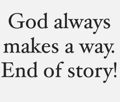 the words god always makes a way and end of story are in black on a white background