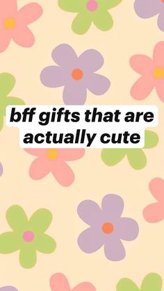 flowers with the words bff gifts that are actually cute written on them in black