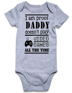 a baby bodysuit that says i am proof daddy doesn't play video games all the time