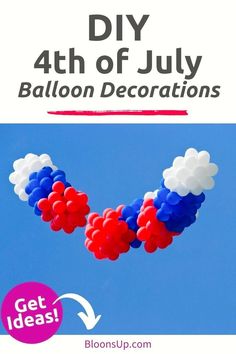 an image of balloons in the sky with text overlay that reads diy 4th of july balloon decorations