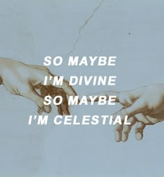 two hands touching each other with the words so maybe i'm divine so maybe i'm celestial