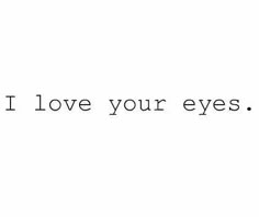 the words i love your eyes are in black and white