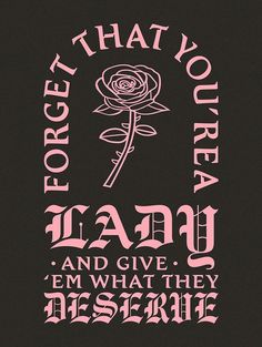 a pink rose with the words forget that you're dead and give me what they are