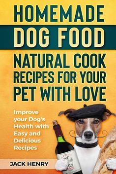 the cover of homemade dog food natural cook recipes for your pet with love