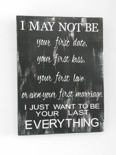 a sign that says i may not be your first date, your first kiss, your first love or even your first marriage