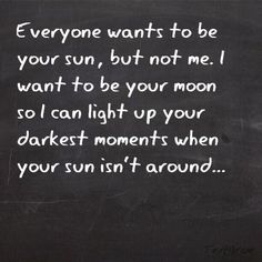 a blackboard with a poem written in white on it that says everyone wants to be your sun, but not me i want to be your moon so light up