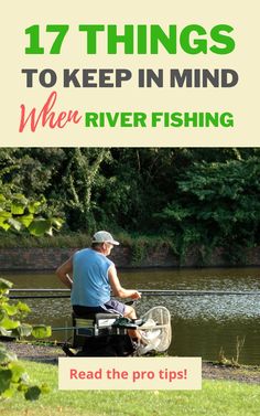 a man fishing on the river with text overlay that reads 17 things to keep in mind when river fishing read the pro tips