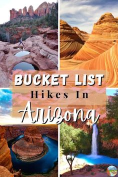 the bucket list hikes in arizona with pictures of canyons, rocks and water