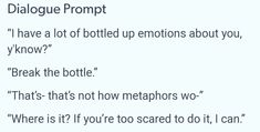 the text is written in black and white, which reads dialogue promt i have a lot of bottled emotions about you, yknow? break the bottle that's that't