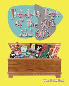 a wooden box filled with lots of items on top of a yellow background and the words, timeless toys at the 50's and 60's