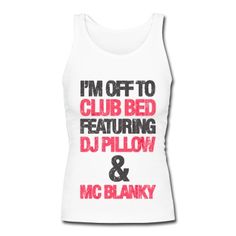 I'm Off To Club Bed Featuring DJ Pillow Tank Top | Spreadshirt | ID: 12796392 Hippie Chic, Fun Stuff, Funny Stuff, Athletic Tank Tops, I Want, Ash, Dj, Tank Top, Tank Tops