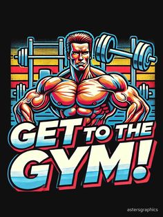 an image of a man with muscles and the words get to the gym on it