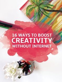 the words 16 ways to best creativity without internet on top of a white table with flowers