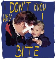 a painting of a man holding a child with the words i don't know why i bite