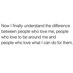 the words are written in black and white on a white background that says, now i finally understand the differences between people who love me