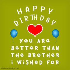 a green birthday card with balloons and a heart on the top that says, happy birthday you are better than the brother i wish for