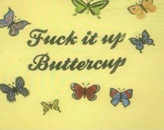 a yellow background with butterflies and the words f k it up buttercup